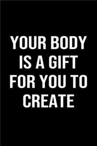 Your Body Is A Gift For You To Create