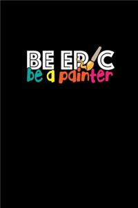 Be Epic Be A Painter