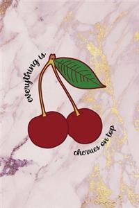 Everything Is Cherries On Top