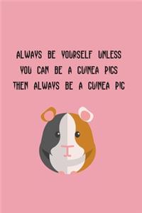 Always Be Yourself Unless You Can Be A Guinea Pigs Then Always Be A Guinea Pig
