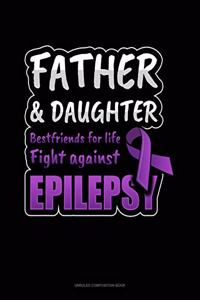 Father & Daughter Bestfriends For Life Fight Against Epilepsy
