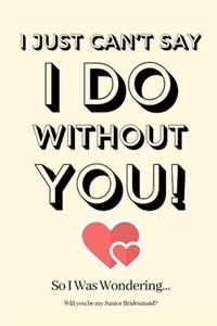 I Just Can't Say I Do Without You! So I Was Wondering Will you be my Junior Bridesmaid