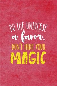 Do The Universe A Favor Don't Hide Your Magic