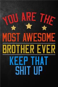 You Are The Most Awesome Brother Ever Keep That Shit Up