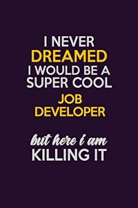 I Never Dreamed I Would Be A Super cool Job Developer But Here I Am Killing It