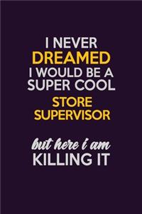 I Never Dreamed I Would Be A Super cool Store Supervisor But Here I Am Killing It