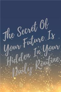 The Secret Of Your Future Is Hidden In Your Daily Routine.