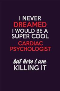 I Never Dreamed I Would Be A Super cool Cardiac Psychologist But Here I Am Killing It