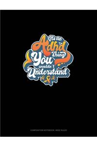 It's An Adhd Thing You Wouldn't Understand