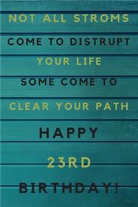 Not all storms come to disrupt your life some come to clear your path Happy 23rd Birthday: 23rd Birthday Gift / Journal / Notebook / Unique Birthday Card Alternative Quote