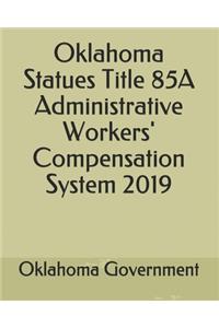 Oklahoma Statues Title 85A Administrative Workers' Compensation System 2019