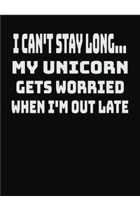 I Can't Stay Long... My Unicorn Gets Worried When I'm Out Late