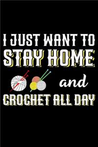 I Just Want To Stay Home And Crochet All Day