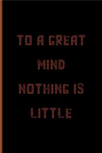 To A Great Mind, Nothing Is Little