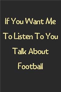 If You Want Me To Listen To You Talk About Football