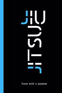 JIU JITSU Train with a Purpose