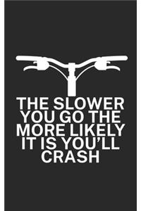 The slower you go the more likely it is youll