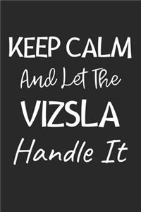 Keep Calm And Let The Vizsla Handle It