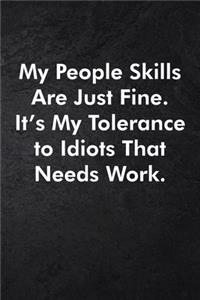 My People Skills Are Just Fine. It's My Tolerance to Idiots That Needs Work.