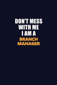 Don't Mess With Me I Am A Branch Manager
