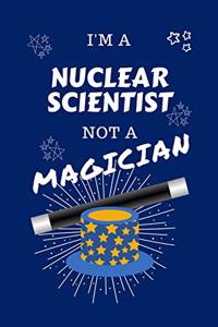 I'm A Nuclear Scientist Not A Magician