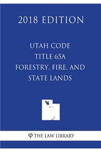 Utah Code - Title 65A - Forestry, Fire, and State Lands (2018 Edition)