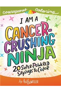 I Am A Cancer Crushing Ninja: An Adult Coloring Book for Encouragement, Strength and Positive Vibes: 20 Super-Powered Sayings To Color. Cancer Coloring Book.