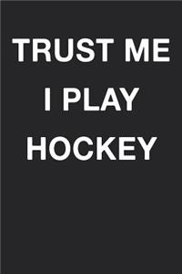 Trust Me I Play Hockey