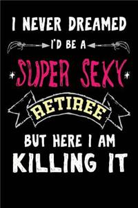 I Never Dreamed I'd Be A Super Sexy Retiree But Here I Am Killing It