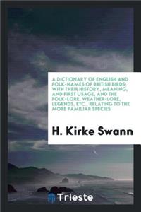 A Dictionary of English and Folk-Names of British Birds; With Their History, Meaning, and First Usage, and the Folk-Lore, Weather-Lore, Legends, Etc., Relating to the More Familiar Species