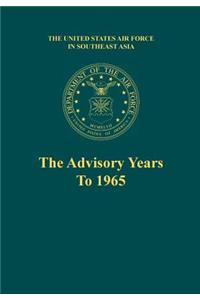 The Advisory Years to 1965 (the United States Air Force in Southeast Asia Series)