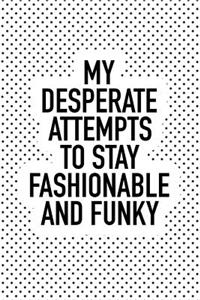 My Desperate Attempts to Stay Fashionable and Funky