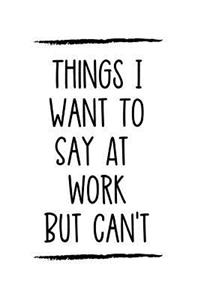 Things I Want to Say at Work But Can't