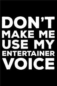 Don't Make Me Use My Entertainer Voice