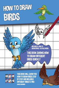 How to Draw Birds (This Book Shows How to Draw Different Birds Quickly)