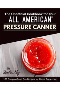 The Unofficial Cookbook for Your All American(R) Pressure Canner
