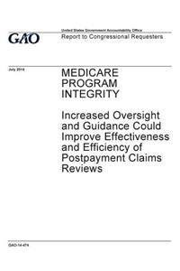 Medicare program integrity, increased oversight and guidance could improve effectiveness and efficiency of postpayment claims reviews