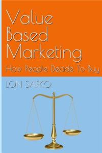 Value Based Marketing: How People Decide To Buy