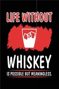 Life Without Whiskey Is Possible But Meaningless.