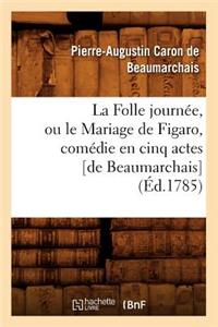 Folle Journée, Ou Le Mariage de Figaro, Comédie En Cinq Actes [De Beaumarchais] (Éd.1785)