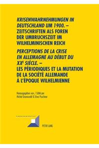 «Krisenwahrnehmungen in Deutschland Um 1900. -Zeitschriften ALS Foren Der Umbruchszeit Im Wilhelminischen Reich - Perceptions de la Crise En Allemagne Au Début Du Xxe Siècle.» - Les Périodiques Et La Mutation de la Société Allemande...