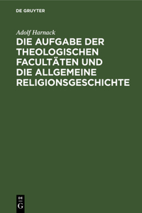 Die Aufgabe Der Theologischen Facultäten Und Die Allgemeine Religionsgeschichte