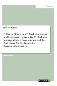 Fehler im Sinne einer Fehlerkultur zulassen und konstruktiv nutzen. Die Fehlerkultur in ausgewählten Lerntheorien und ihre Bedeutung für das Lernen im Berufsschulunterricht