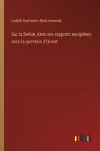 Sur la Serbie, dans ses rapports européens avec la question d'Orient