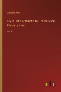 Key to Fish's Arithmetic for Teachers and Private Learners