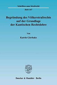 Begrundung Des Volkerstrafrechts Auf Der Grundlage Der Kantischen Rechtslehre