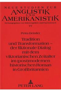 Tradition und Transformation - der fiktionale Dialog mit dem viktorianischen Zeitalter im (post)modernen historischen Roman in Grobritannien