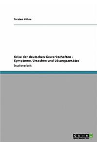 Krise der deutschen Gewerkschaften - Symptome, Ursachen und Lösungsansätze