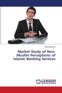 Market Study of Non-Muslim Perceptions of Islamic Banking Services