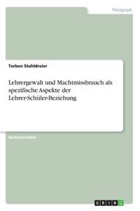 Lehrergewalt und Machtmissbrauch als spezifische Aspekte der Lehrer-Schüler-Beziehung